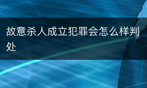 故意杀人成立犯罪会怎么样判处