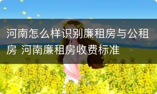 河南怎么样识别廉租房与公租房 河南廉租房收费标准