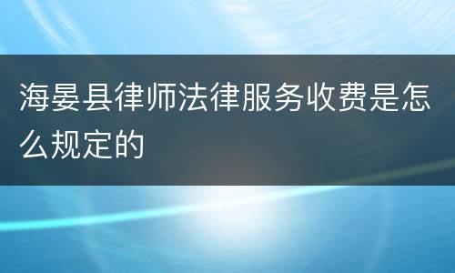 海晏县律师法律服务收费是怎么规定的
