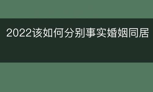 2022该如何分别事实婚姻同居