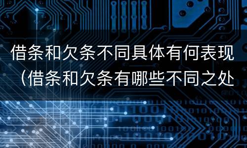 借条和欠条不同具体有何表现（借条和欠条有哪些不同之处）