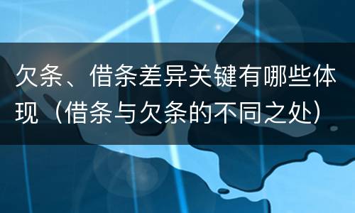 欠条、借条差异关键有哪些体现（借条与欠条的不同之处）