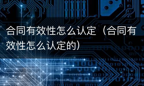 合同有效性怎么认定（合同有效性怎么认定的）