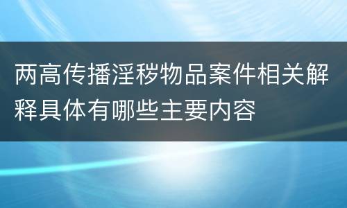 两高传播淫秽物品案件相关解释具体有哪些主要内容