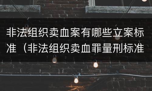 非法组织卖血案有哪些立案标准（非法组织卖血罪量刑标准）