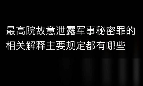 最高院故意泄露军事秘密罪的相关解释主要规定都有哪些