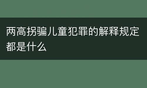 两高拐骗儿童犯罪的解释规定都是什么