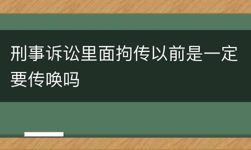 刑事诉讼里面拘传以前是一定要传唤吗