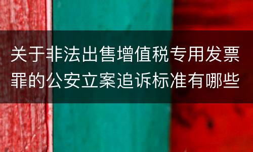 关于非法出售增值税专用发票罪的公安立案追诉标准有哪些规定