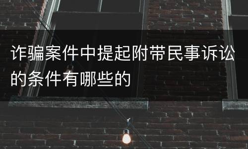 诈骗案件中提起附带民事诉讼的条件有哪些的