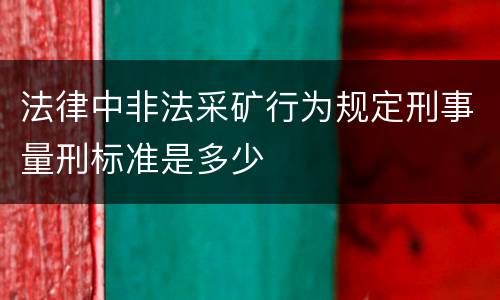 法律中非法采矿行为规定刑事量刑标准是多少