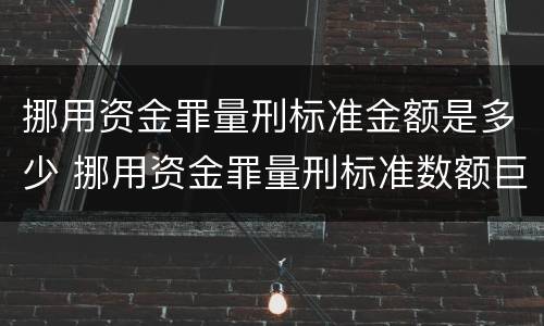 挪用资金罪量刑标准金额是多少 挪用资金罪量刑标准数额巨大
