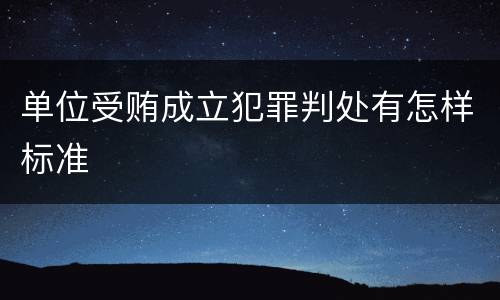 单位受贿成立犯罪判处有怎样标准