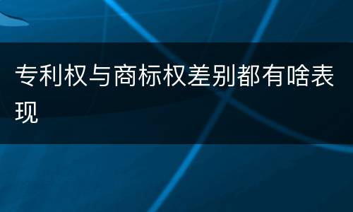 专利权与商标权差别都有啥表现