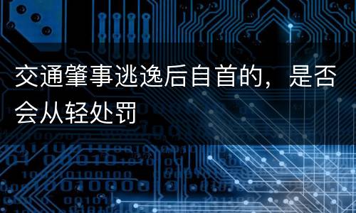 交通肇事逃逸后自首的，是否会从轻处罚