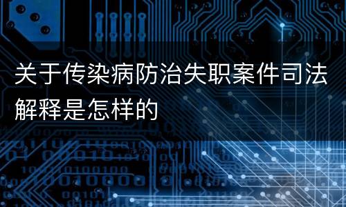 关于传染病防治失职案件司法解释是怎样的