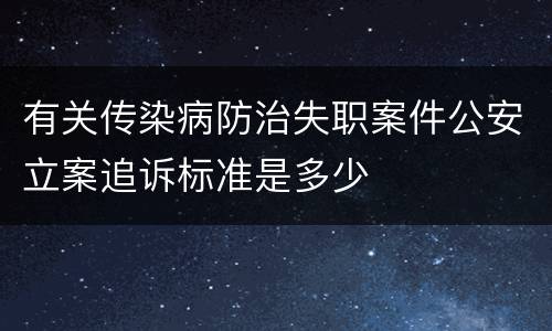 有关传染病防治失职案件公安立案追诉标准是多少