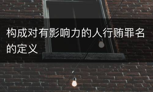 构成对有影响力的人行贿罪名的定义