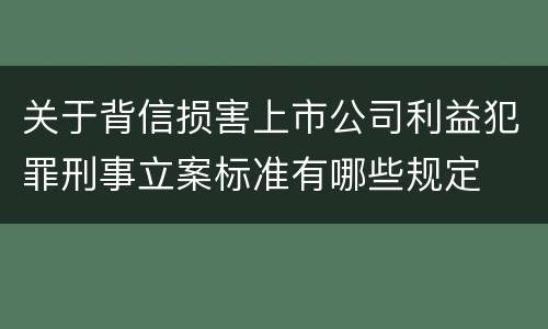 关于背信损害上市公司利益犯罪刑事立案标准有哪些规定
