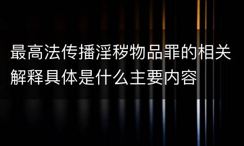 最高法传播淫秽物品罪的相关解释具体是什么主要内容