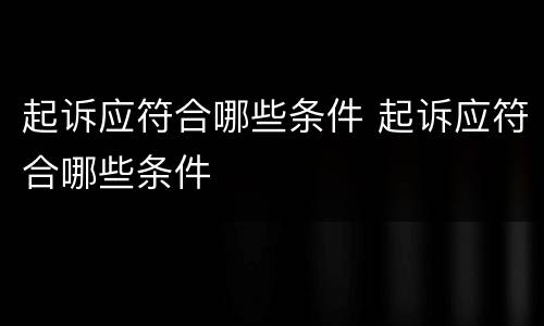 起诉应符合哪些条件 起诉应符合哪些条件