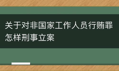 关于对非国家工作人员行贿罪怎样刑事立案