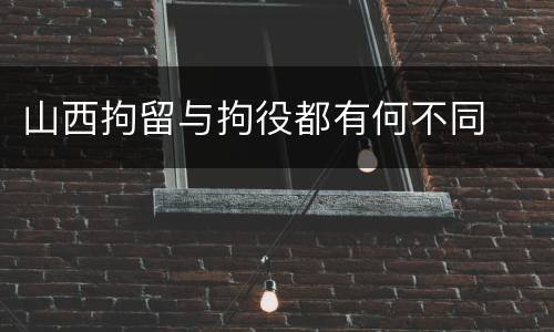 山西拘留与拘役都有何不同