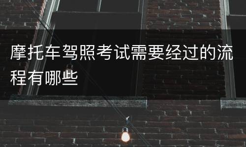 摩托车驾照考试需要经过的流程有哪些