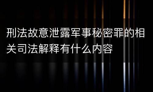刑法故意泄露军事秘密罪的相关司法解释有什么内容