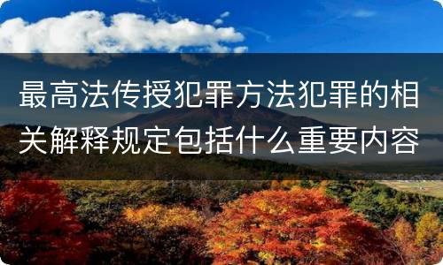 最高法传授犯罪方法犯罪的相关解释规定包括什么重要内容