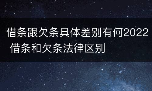 借条跟欠条具体差别有何2022 借条和欠条法律区别