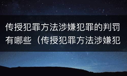传授犯罪方法涉嫌犯罪的判罚有哪些（传授犯罪方法涉嫌犯罪的判罚有哪些情形）