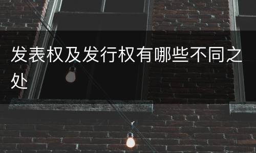 发表权及发行权有哪些不同之处