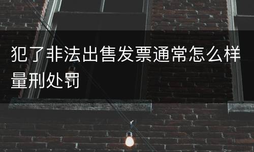 犯了非法出售发票通常怎么样量刑处罚