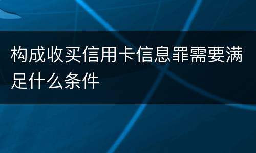 构成收买信用卡信息罪需要满足什么条件