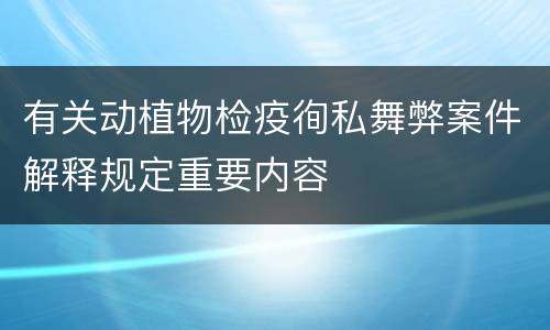 有关动植物检疫徇私舞弊案件解释规定重要内容
