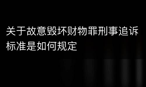 关于故意毁坏财物罪刑事追诉标准是如何规定