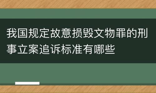 我国规定故意损毁文物罪的刑事立案追诉标准有哪些