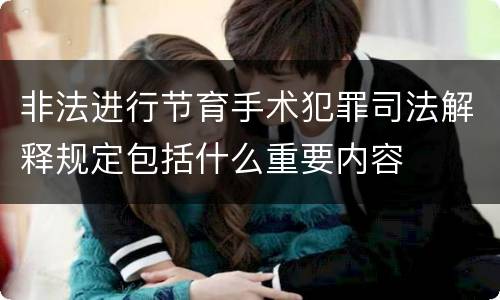 非法进行节育手术犯罪司法解释规定包括什么重要内容