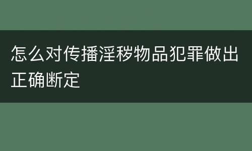 怎么对传播淫秽物品犯罪做出正确断定