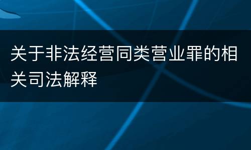 关于非法经营同类营业罪的相关司法解释