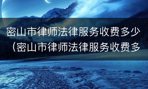 密山市律师法律服务收费多少（密山市律师法律服务收费多少一个月）
