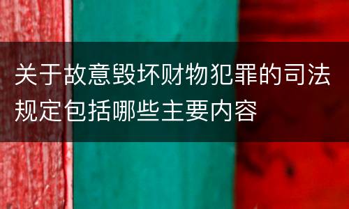 关于故意毁坏财物犯罪的司法规定包括哪些主要内容