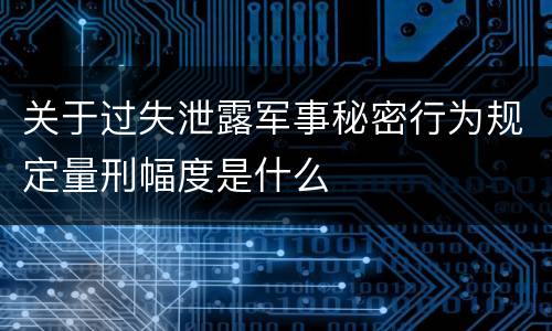 关于过失泄露军事秘密行为规定量刑幅度是什么