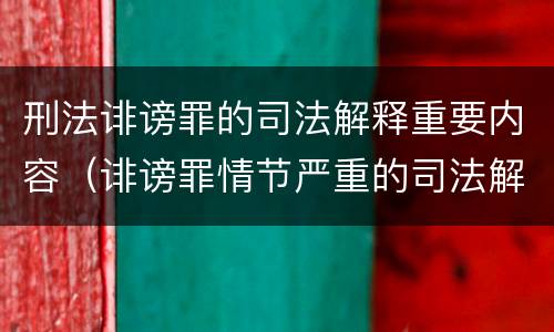 刑法诽谤罪的司法解释重要内容（诽谤罪情节严重的司法解释）