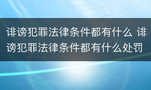 诽谤犯罪法律条件都有什么 诽谤犯罪法律条件都有什么处罚