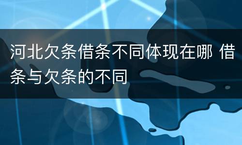 河北欠条借条不同体现在哪 借条与欠条的不同