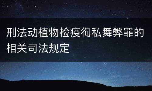 刑法动植物检疫徇私舞弊罪的相关司法规定