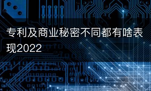 专利及商业秘密不同都有啥表现2022