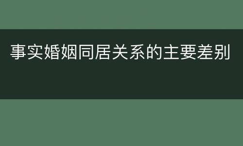 事实婚姻同居关系的主要差别